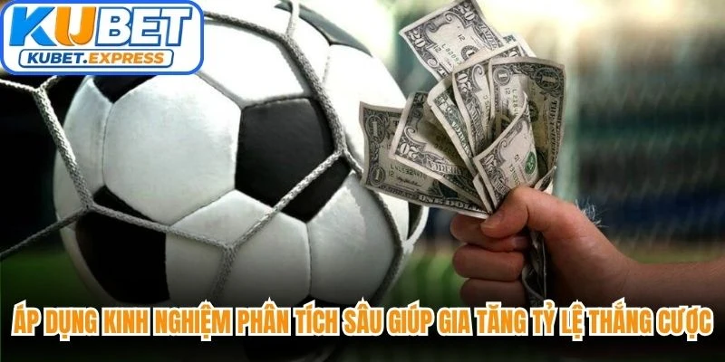 Áp dụng kinh nghiệm phân tích sâu giúp gia tăng tỷ lệ thắng cược
