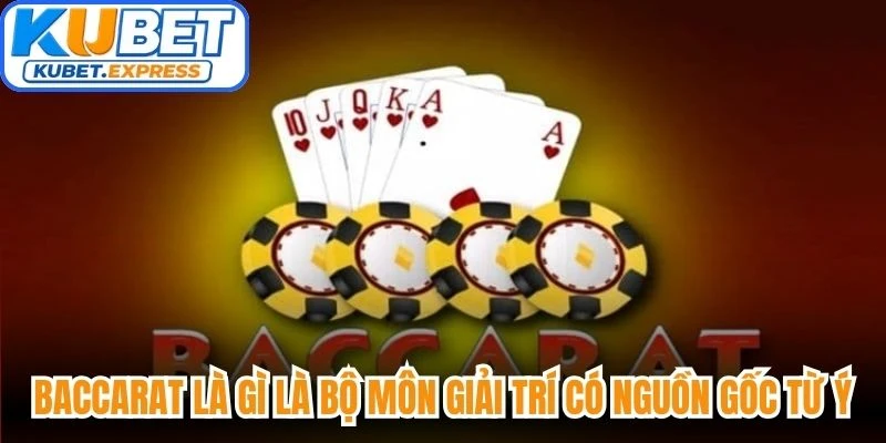 Baccarat là gì là bộ môn giải trí có nguồn gốc từ Ý