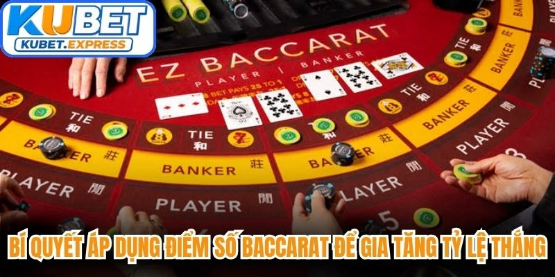 Bí quyết áp dụng điểm số Baccarat để gia tăng tỷ lệ thắng