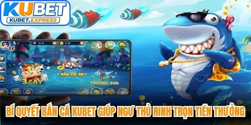Bí quyết bắn cá Kubet giúp ngư thủ rinh trọn tiền thưởng