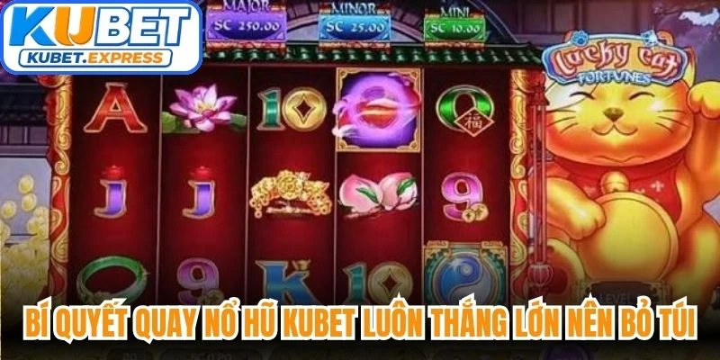 Bí quyết quay nổ hũ Kubet luôn thắng lớn nên bỏ túi