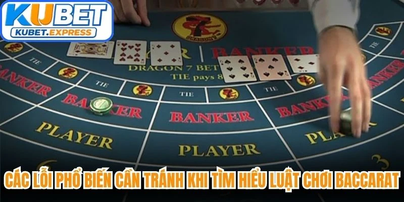 Các lỗi phổ biến cần tránh khi tìm hiểu luật chơi Baccarat