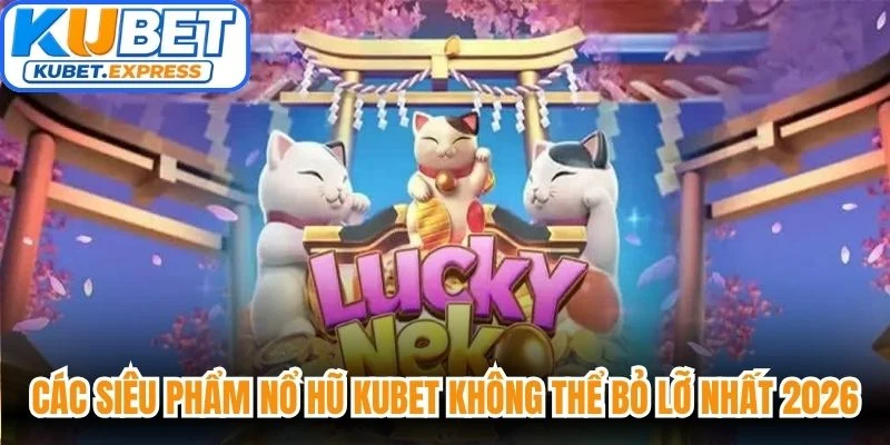 Các siêu phẩm nổ hũ Kubet không thể bỏ lỡ nhất 2026