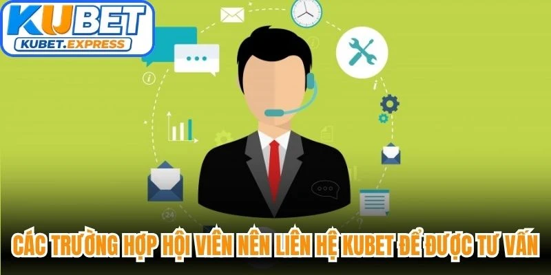 Các trường hợp hội viên nên liên hệ Kubet để được tư vấn