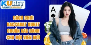 Cách Chơi Baccarat Kubet
