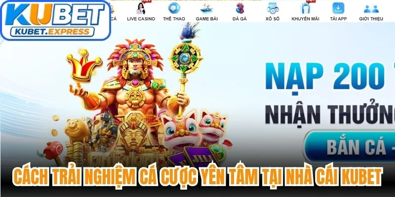 Cách trải nghiệm cá cược yên tâm tại nhà cái Kubet