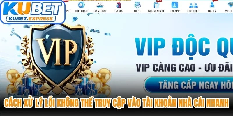 Cách xử lý lỗi không thể truy cập vào tài khoản nhà cái nhanh