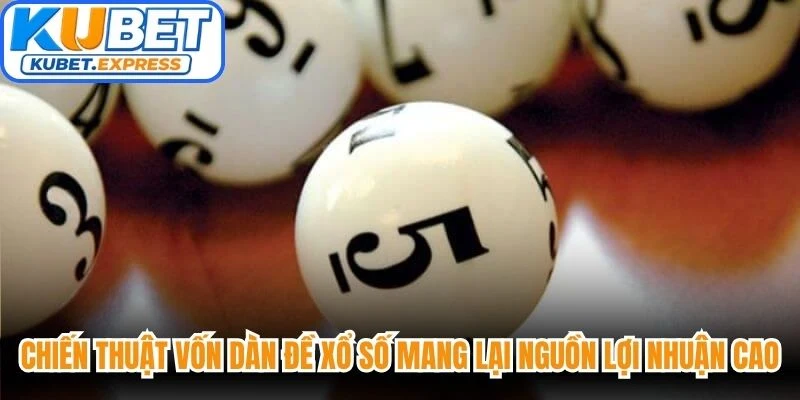 Chiến thuật vốn dàn đề xổ số mang lại nguồn lợi nhuận cao cho người chơi