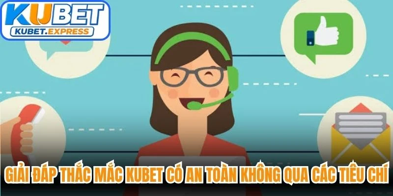 Giải đáp thắc mắc Kubet có an toàn không qua các tiêu chí