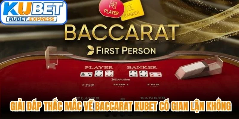 Giải đáp thắc mắc về baccarat Kubet có gian lận không