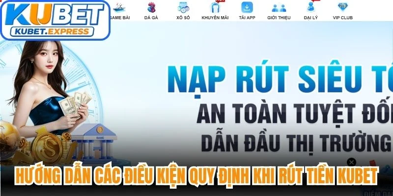 Hướng dẫn các điều kiện quy định khi rút tiền Kubet bạn cần biết