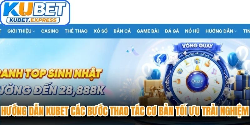 Hướng dẫn Kubet với các bước thao tác cơ bản giúp tối ưu hóa trải nghiệm