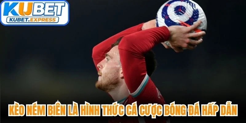 Kèo ném biên là hình thức cá cược bóng đá hấp dẫn thị trường 2026