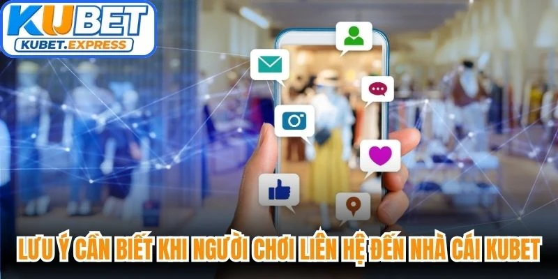 Lưu ý cần biết khi người chơi liên hệ đến nhà cái Kubet trực tuyến