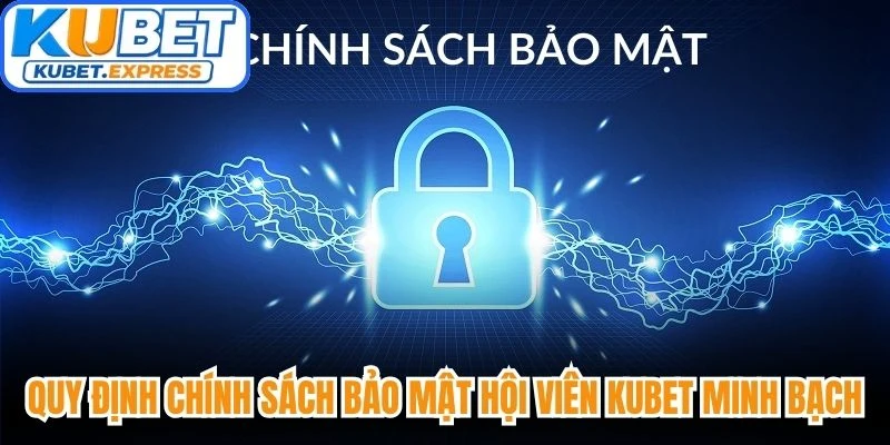 Quy định chính sách bảo mật hội viên Kubet minh bạch, rõ ràng