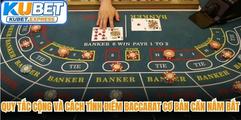 Quy tắc cộng và cách tính điểm Baccarat cơ bản cần nắm bắt